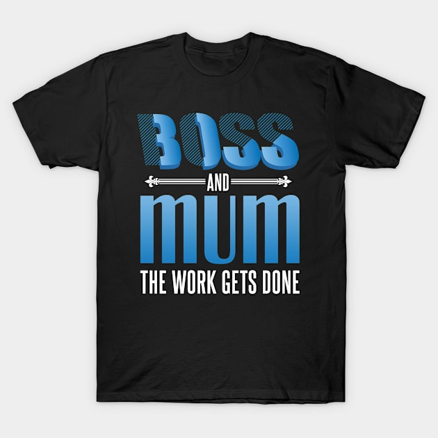 Boss and mum the work gets done T-Shirt by kamdesigns